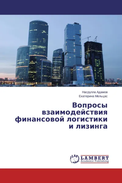 Обложка книги Вопросы взаимодействия финансовой логистики и лизинга, Насрулла Адамов, Екатерина Мельцас