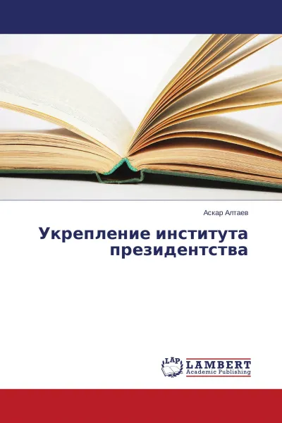 Обложка книги Укрепление института президентства, Аскар Алтаев