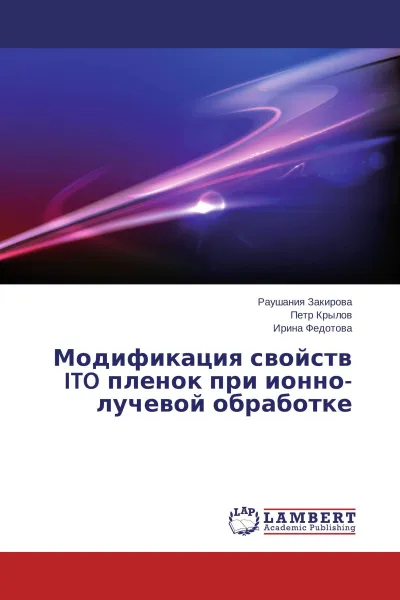 Обложка книги Модификация свойств ITO пленок при ионно- лучевой обработке, Раушания Закирова,Петр Крылов, Ирина Федотова