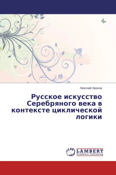 Обложка книги Русское искусство Серебряного века в контексте циклической логики, Николай Хренов