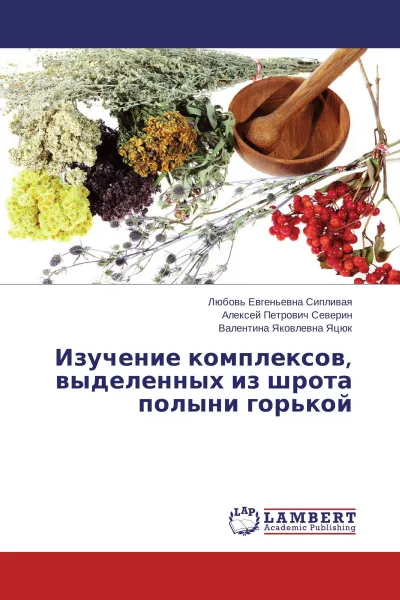 Обложка книги Изучение комплексов, выделенных из шрота полыни горькой, Любовь Евгеньевна Сипливая,Алексей Петрович Северин, Валентина Яковлевна Яцюк