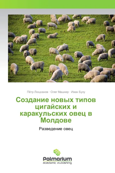 Обложка книги Создание новых типов цигайских и каракульских овец в Молдове, Пётр Люцканов,Олег Машнер, Иван Бузу
