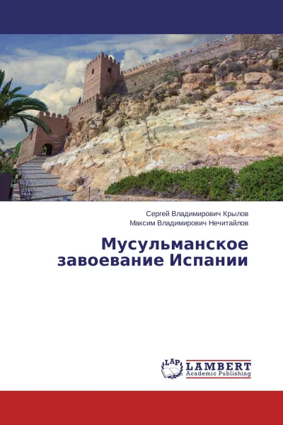 Обложка книги Мусульманское завоевание Испании, Сергей Владимирович Крылов, Максим Владимирович Нечитайлов