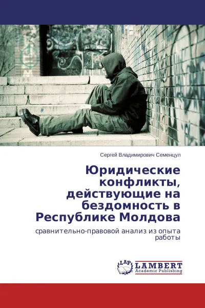 Обложка книги Юридические конфликты, действующие на бездомность в Республике Молдова, Сергей Владимирович Семенцул