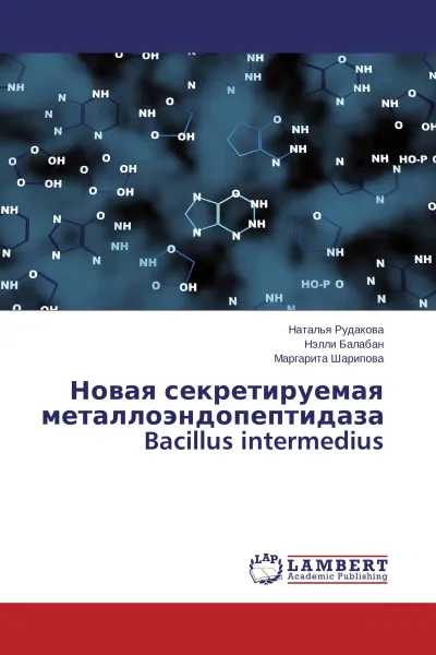 Обложка книги Новая секретируемая металлоэндопептидаза Bacillus intermedius, Наталья Рудакова,Нэлли Балабан, Маргарита Шарипова