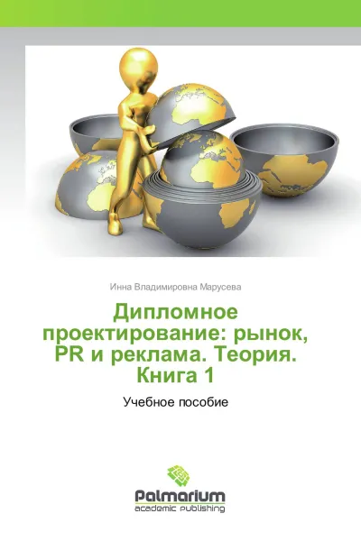 Обложка книги Дипломное проектирование: рынок, PR и реклама. Теория. Книга 1, Инна Владимировна Марусева