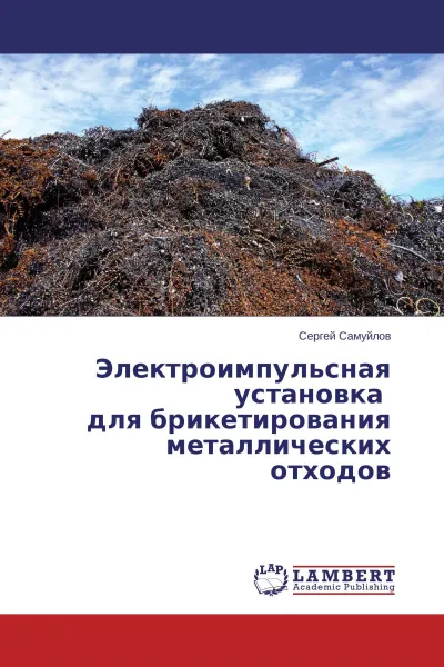 Обложка книги Электроимпульсная установка для брикетирования металлических отходов, Сергей Самуйлов