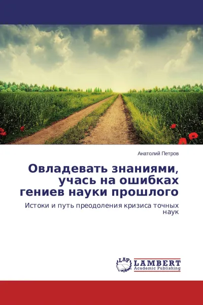 Обложка книги Овладевать знаниями, учась на ошибках гениев науки прошлого, Анатолий Петров