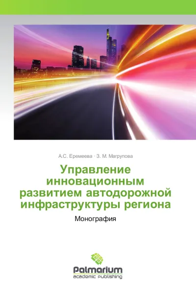 Обложка книги Управление инновационным развитием автодорожной инфраструктуры региона, А.С. Еремеева, З. М. Магрупова