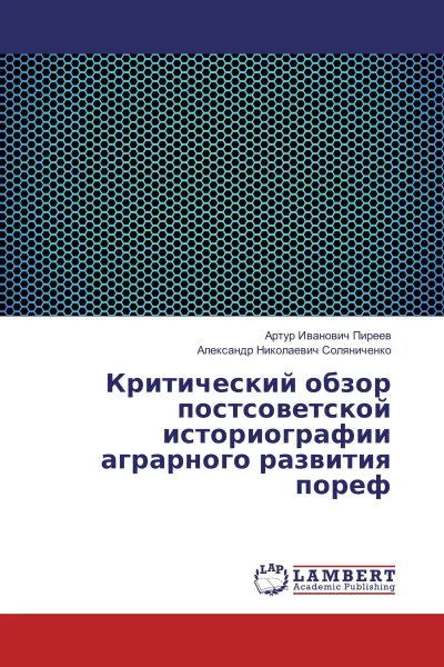 Обложка книги Критический обзор постсоветской историографии аграрного развития пореф, Артур Иванович Пиреев, Александр Николаевич Соляниченко