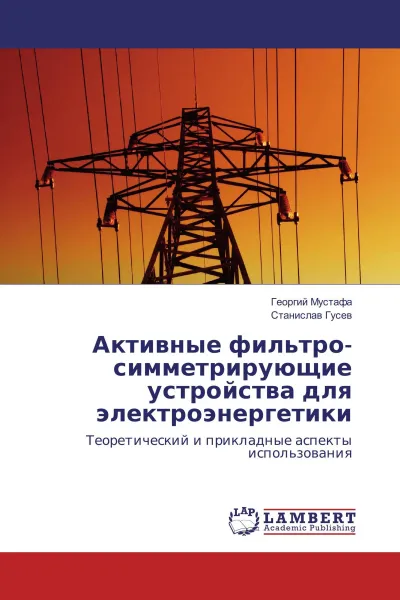 Обложка книги Активные фильтро-симметрирующие устройства для электроэнергетики, Георгий Мустафа, Станислав Гусев