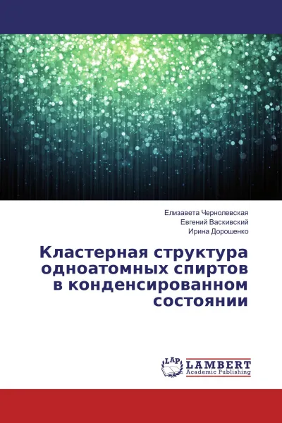 Обложка книги Кластерная структура одноатомных спиртов в конденсированном состоянии, Елизавета Чернолевская,Евгений Васкивский, Ирина Дорошенко