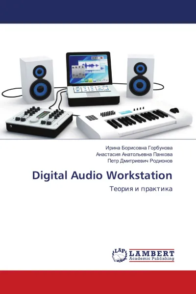 Обложка книги Digital Audio Workstation, Ирина Борисовна Горбунова,Анастасия Анатольевна Панкова, Петр Дмитриевич Родионов