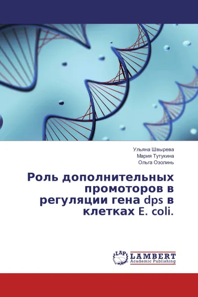 Обложка книги Роль дополнительных промоторов в регуляции гена dps в клетках E. coli., Ульяна Швырева,Мария Тутукина, Ольга Озолинь