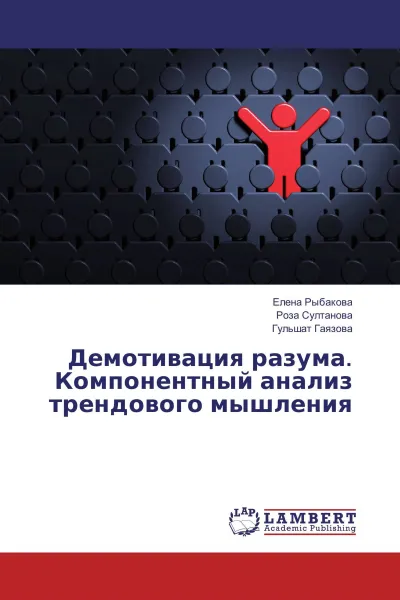 Обложка книги Демотивация разума. Компонентный анализ трендового мышления, Елена Рыбакова,Роза Султанова, Гульшат Гаязова