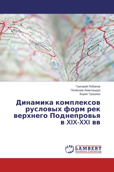 Обложка книги Динамика комплексов русловых форм рек верхнего Поднепровья в XIX-XXI вв, Григорий Лобанов,Полякова Александра, Борис Тришкин