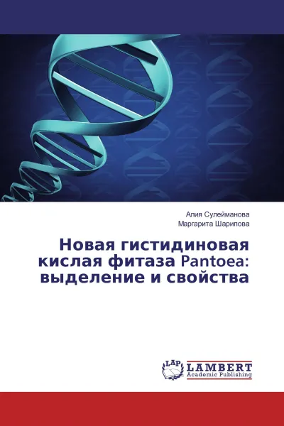 Обложка книги Новая гистидиновая кислая фитаза Pantoea: выделение и свойства, Алия Сулейманова, Маргарита Шарипова