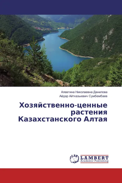 Обложка книги Хозяйственно-ценные растения Казахстанского Алтая, Алевтина Николаевна Данилова, Айдар Айтказыевич Сумбембаев