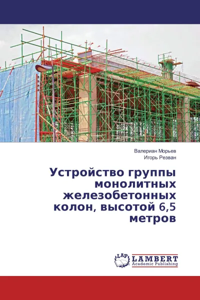 Обложка книги Устройство группы монолитных железобетонных колон, высотой 6,5 метров, Валериан Морьев, Игорь Резван