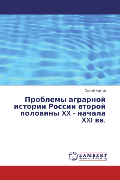 Обложка книги Проблемы аграрной истории России второй половины XX - начала XXI вв., Сергей Карпов