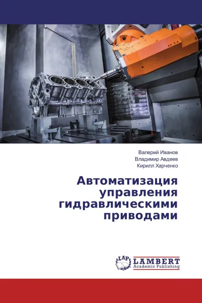 Обложка книги Автоматизация управления гидравлическими приводами, Валерий Иванов,Владимир Авдеев, Кирилл Харченко