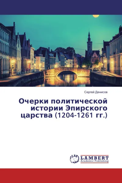 Обложка книги Очерки политической истории Эпирского царства (1204-1261 гг.), Сергей Денисов