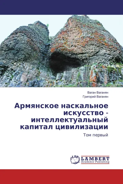 Обложка книги Армянское наскальное искусство - интеллектуальный капитал цивилизации, Ваган Ваганян, Григорий Ваганян