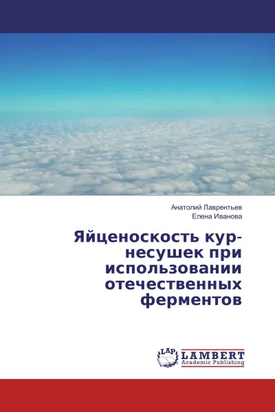 Обложка книги Яйценоскость кур-несушек при использовании отечественных ферментов, Анатолий Лаврентьев, Елена Иванова