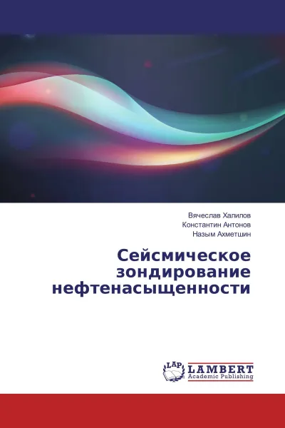 Обложка книги Сейсмическое зондирование нефтенасыщенности, Вячеслав Халилов,Константин Антонов, Назым Ахметшин