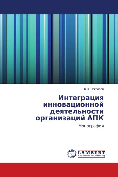 Обложка книги Интеграция инновационной деятельности организаций АПК, К.В. Некрасов