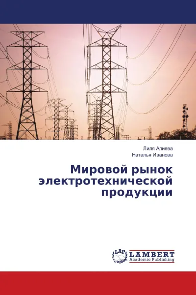 Обложка книги Мировой рынок электротехнической продукции, Лиля Алиева, Наталья Иванова