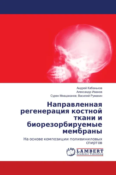 Обложка книги Направленная регенерация костной ткани и биорезорбируемые мембраны, Андрей Кабаньков,Александр Иванов, Сурен Мнацаканов