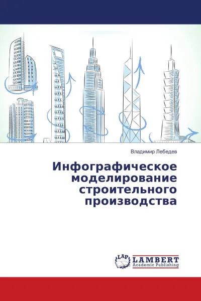 Обложка книги Инфографическое моделирование строительного производства, Владимир Лебедев