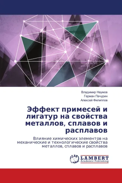 Обложка книги Эффект примесей и лигатур на свойства металлов, сплавов и расплавов, Владимир Наумов,Герман Пачурин, Алексей Филиппов