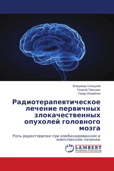 Обложка книги Радиотерапевтическое лечение первичных злокачественных опухолей головного мозга, Владимир Солодкий,Георгий Паньшин, Тимур Измайлов