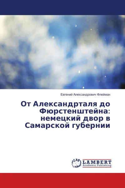 Обложка книги От Александрталя до Фюрстенштейна: немецкий двор в Самарской губернии, Евгений Александрович Флейман