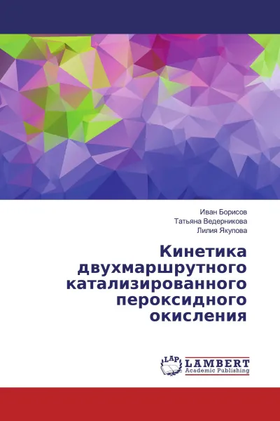 Обложка книги Кинетика двухмаршрутного катализированного пероксидного окисления, Иван Борисов,Татьяна Ведерникова, Лилия Якупова