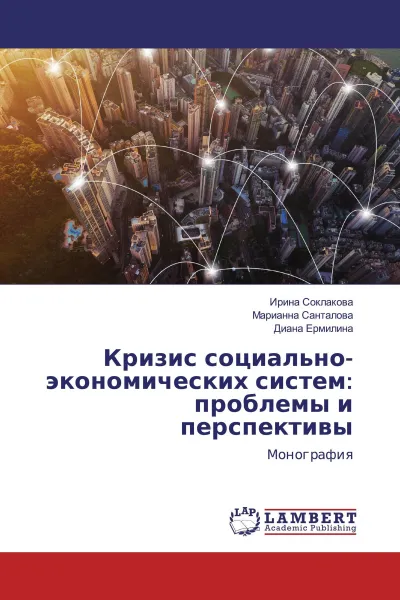 Обложка книги Кризис социально-экономических систем: проблемы и перспективы, Ирина Соклакова,Марианна Санталова, Диана Ермилина