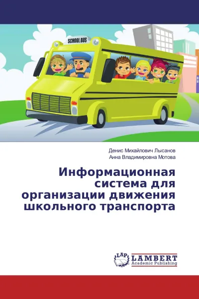 Обложка книги Информационная система для организации движения школьного транспорта, Денис Михайлович Лысанов, Анна Владимировна Мотова