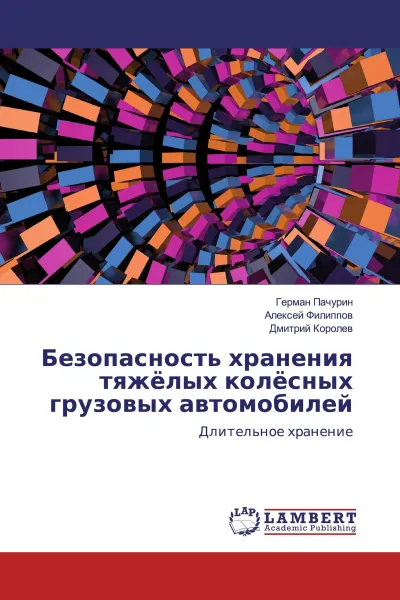 Обложка книги Безопасность хранения тяжёлых колёсных грузовых автомобилей, Герман Пачурин,Алексей Филиппов, Дмитрий Королёв