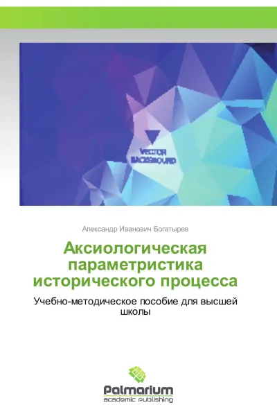 Обложка книги Аксиологическая параметристика исторического процесса, Александр Иванович Богатырев