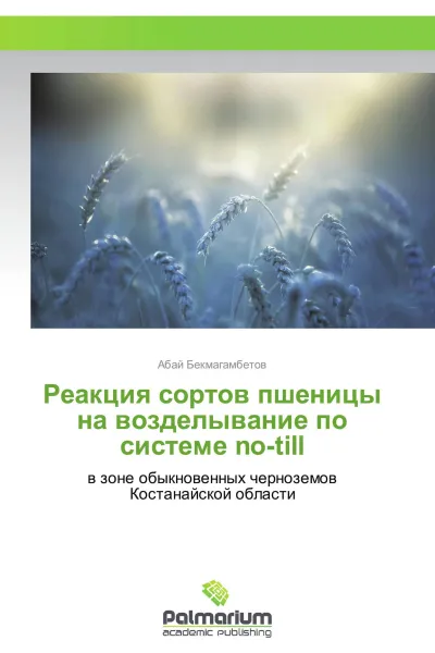 Обложка книги Реакция сортов пшеницы на возделывание по системе no-till, Абай Бекмагамбетов