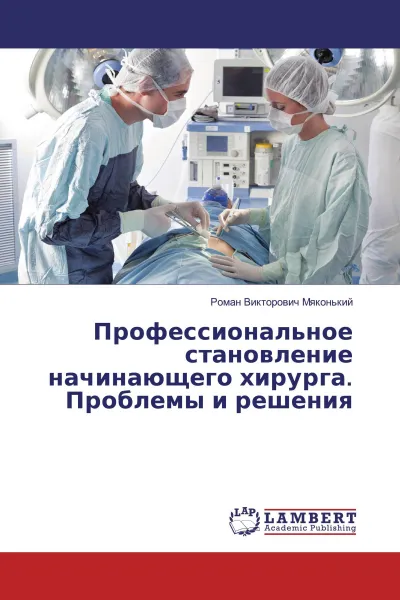 Обложка книги Профессиональное становление начинающего хирурга. Проблемы и решения, Роман Викторович Мяконький