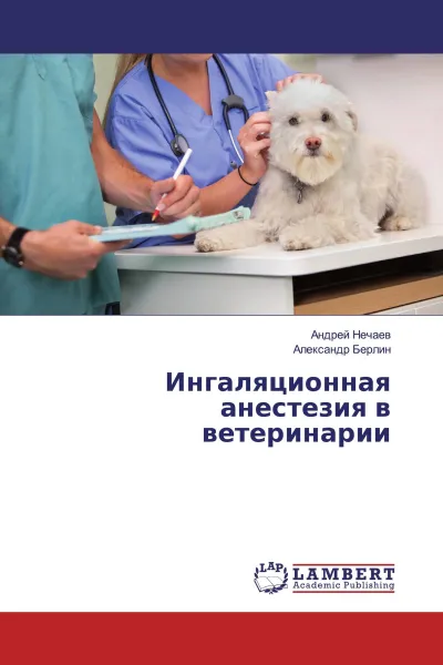 Обложка книги Ингаляционная анестезия в ветеринарии, Андрей Нечаев, Александр Берлин