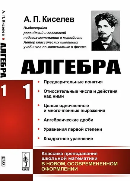 Обложка книги Алгебра. Часть 1: Предварительные понятия. Относительные числа и действия над ними. Целые одночленные и многочленные выражения. Алгебраические дроби. Уравнения первой степени. Извлечение квадратного корня. Квадратное уравнение / Ч.1. Изд.2, стереотип., Киселев А.П.