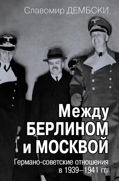 Обложка книги Между Берлином и Москвой., Славомир Дембски пер. с польск. Ю. Чайникова, науч. ред. В. А. Невежина