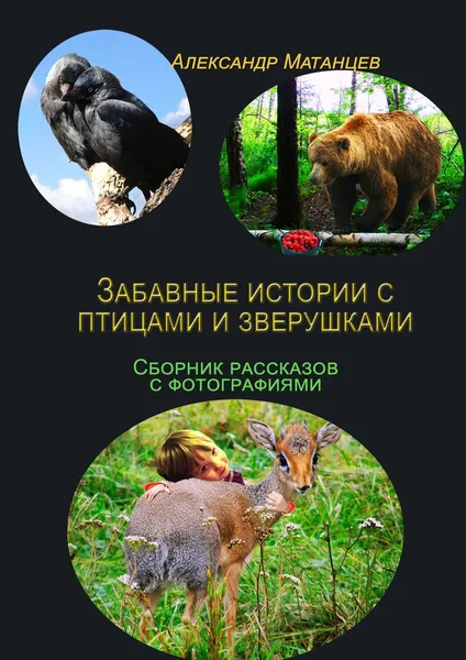 Обложка книги Забавные истории с птицами и зверушками. Сборник рассказов с фотографиями, Александр Матанцев