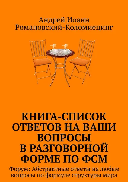 Обложка книги Книга-список ответов на ваши вопросы в разговорной форме по формуле структуры мира. Форум. Абстрактные ответы на любые вопросы по формуле структуры мира, Андрей Романовский-Коломиецинг