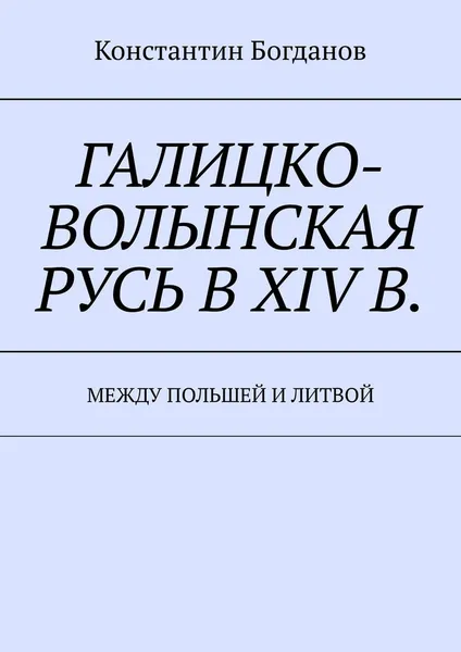 Обложка книги Галицко-Волынская Русь в XIV в., Константин Богданов