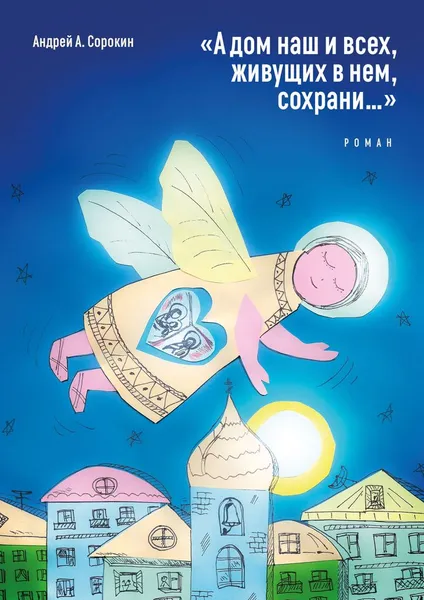 Обложка книги А дом наш и всех, живущих в нем, сохрани, Андрей А. Сорокин